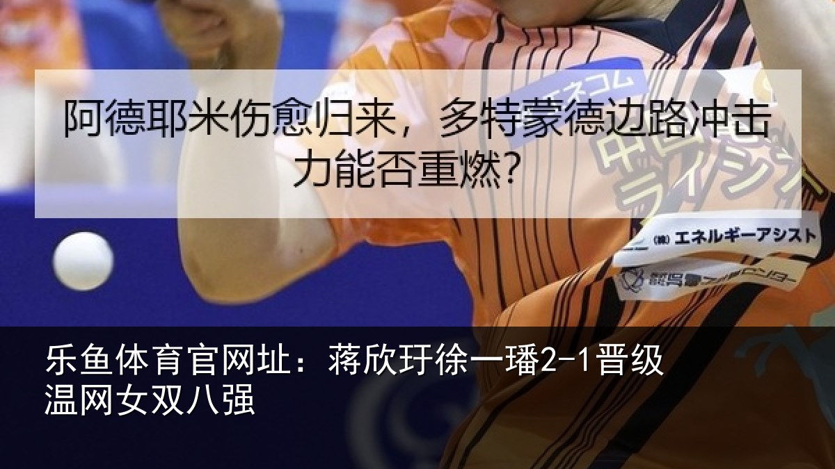 乐鱼体育官网址：蒋欣玗徐一璠2-1晋级温网女双八强