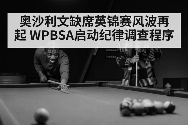 奥沙利文缺席英锦赛风波再起 WPBSA启动纪律调查程序