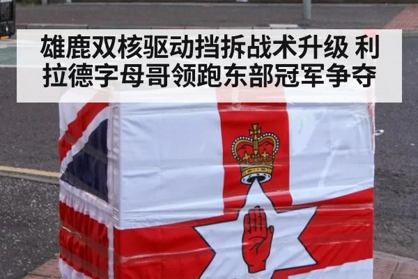 雄鹿双核驱动挡拆战术升级 利拉德字母哥领跑东部冠军争夺